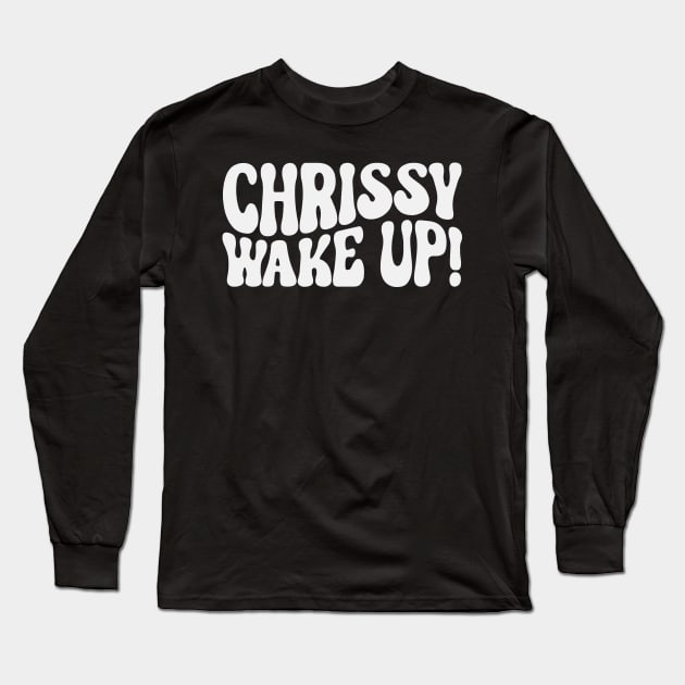 Chrissy wake up Long Sleeve T-Shirt by Myartstor 